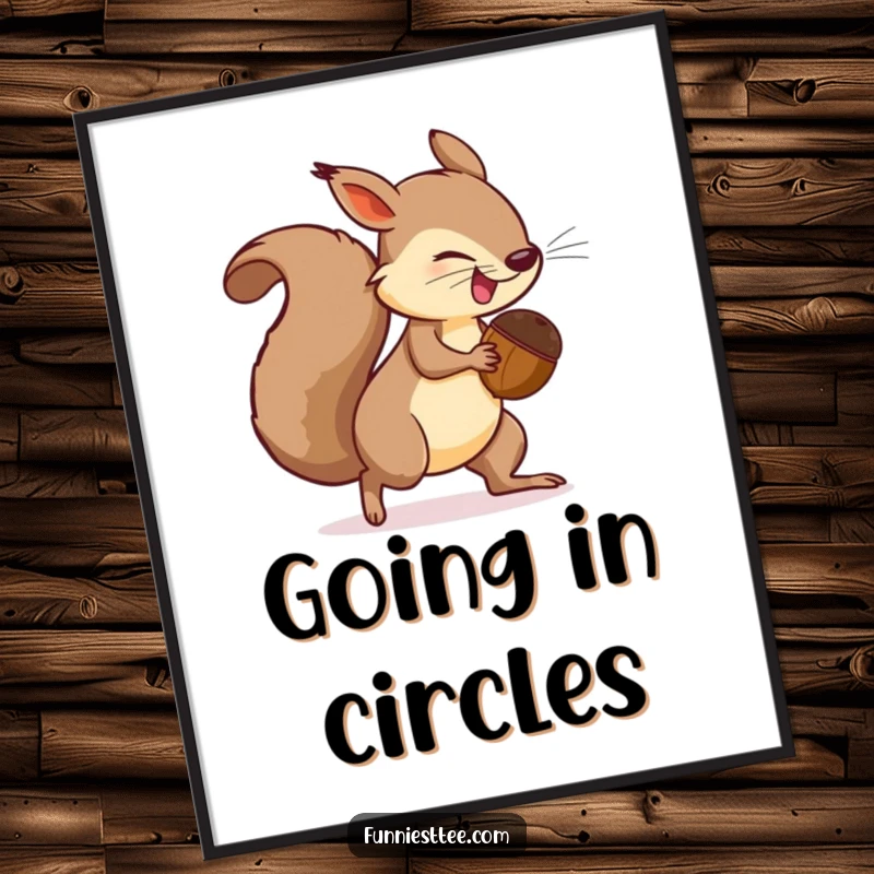 Funny Poster art showing a determined squirrel with a giant acorn comically chasing its own tail in a circular motion.